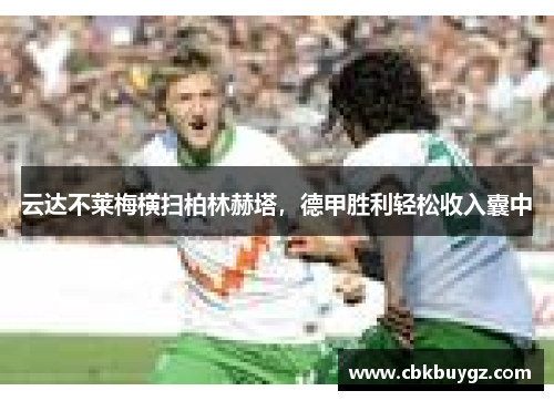 云达不莱梅横扫柏林赫塔，德甲胜利轻松收入囊中