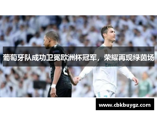 葡萄牙队成功卫冕欧洲杯冠军，荣耀再现绿茵场