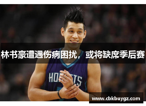 林书豪遭遇伤病困扰，或将缺席季后赛