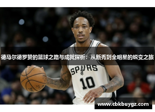 德马尔德罗赞的篮球之路与成就探析：从新秀到全明星的蜕变之旅